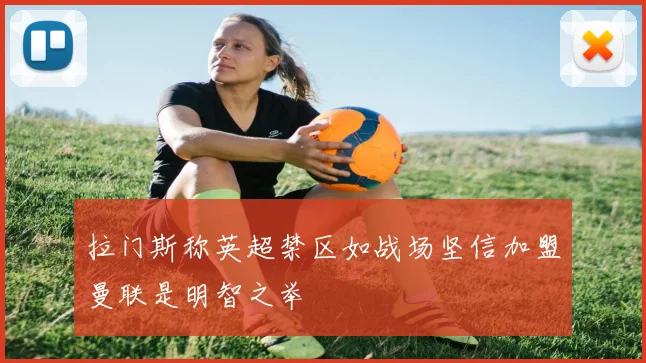 拉门斯称英超禁区如战场坚信加盟曼联是明智之举