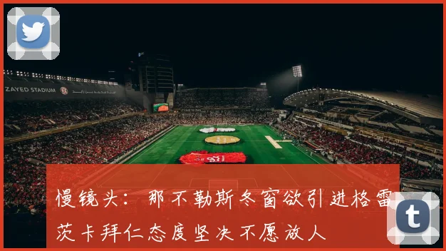 慢镜头：那不勒斯冬窗欲引进格雷茨卡拜仁态度坚决不愿放人