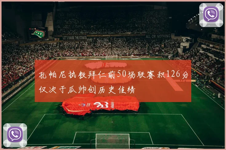 孔帕尼执教拜仁前50场联赛积126分仅次于瓜帅创历史佳绩
