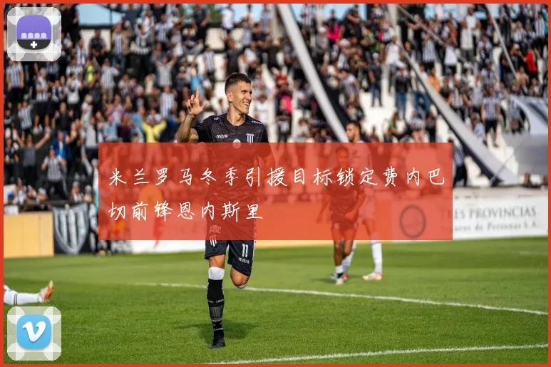 米兰罗马冬季引援目标锁定费内巴切前锋恩内斯里