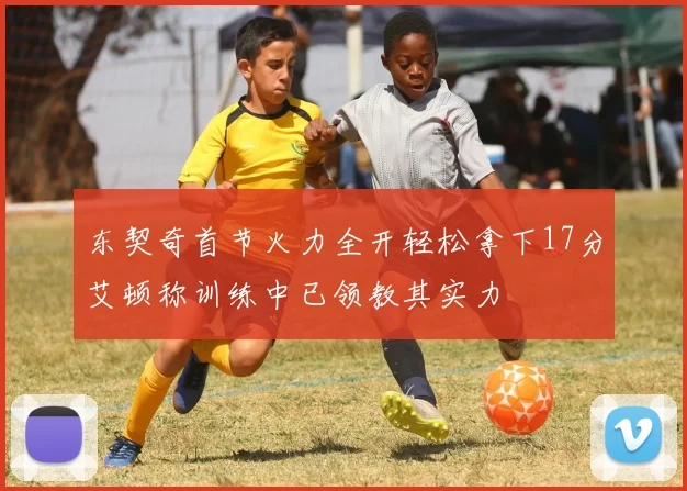 东契奇首节火力全开轻松拿下17分艾顿称训练中已领教其实力