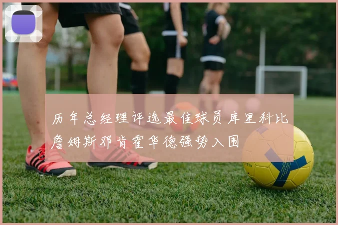 历年总经理评选最佳球员库里科比詹姆斯邓肯霍华德强势入围